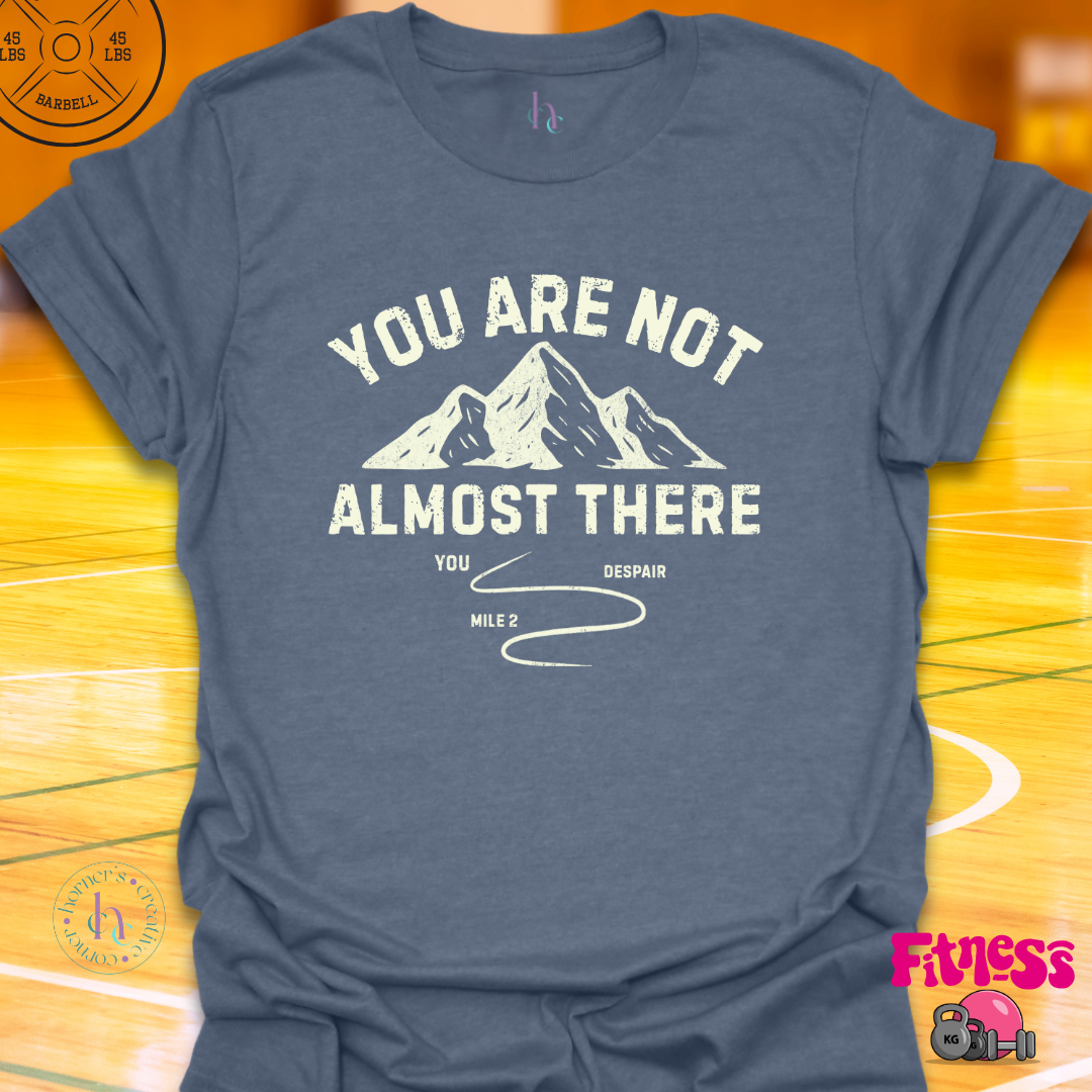 You Are Not Almost There T-Shirt