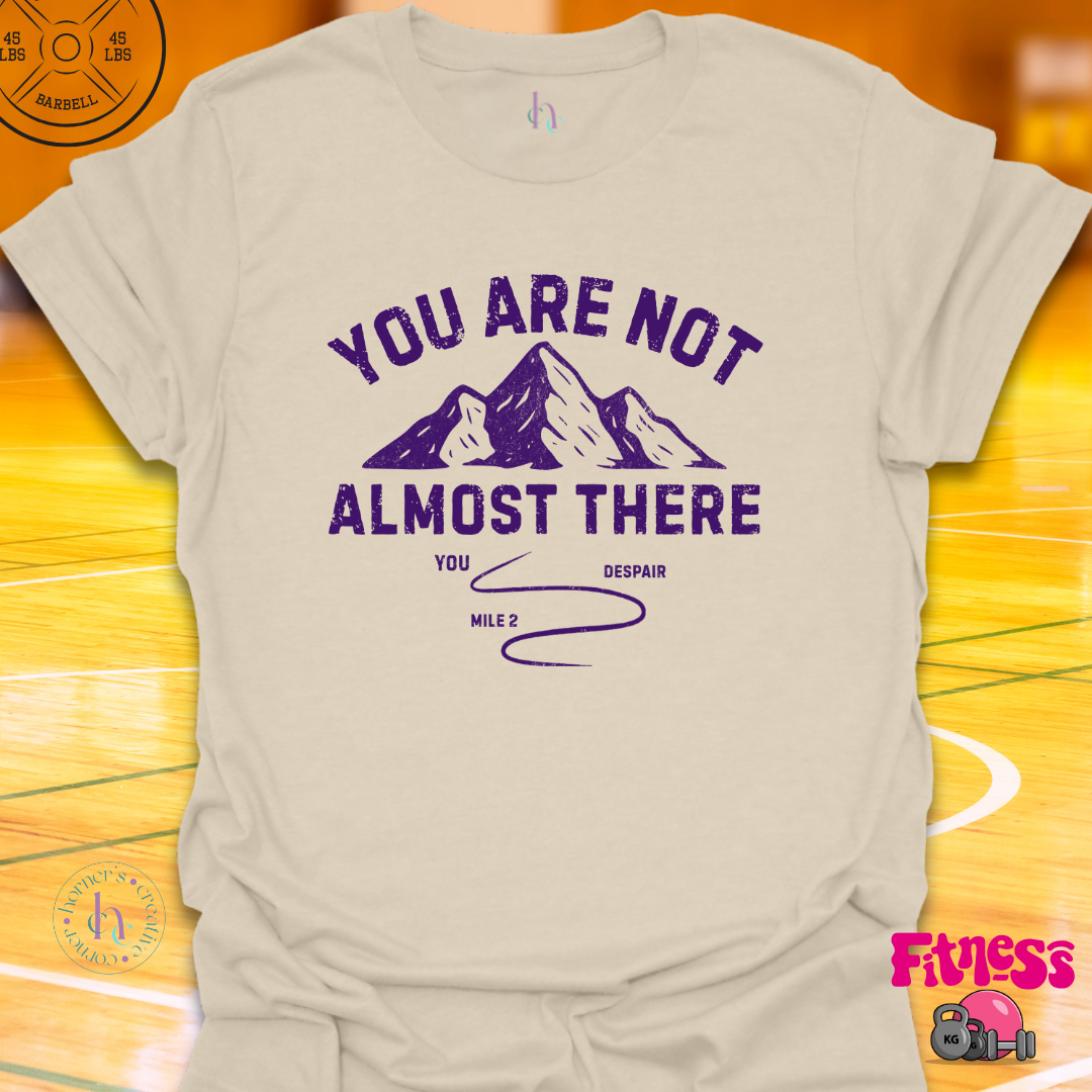 You Are Not Almost There T-Shirt