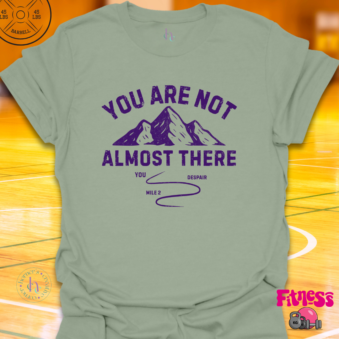 You Are Not Almost There T-Shirt