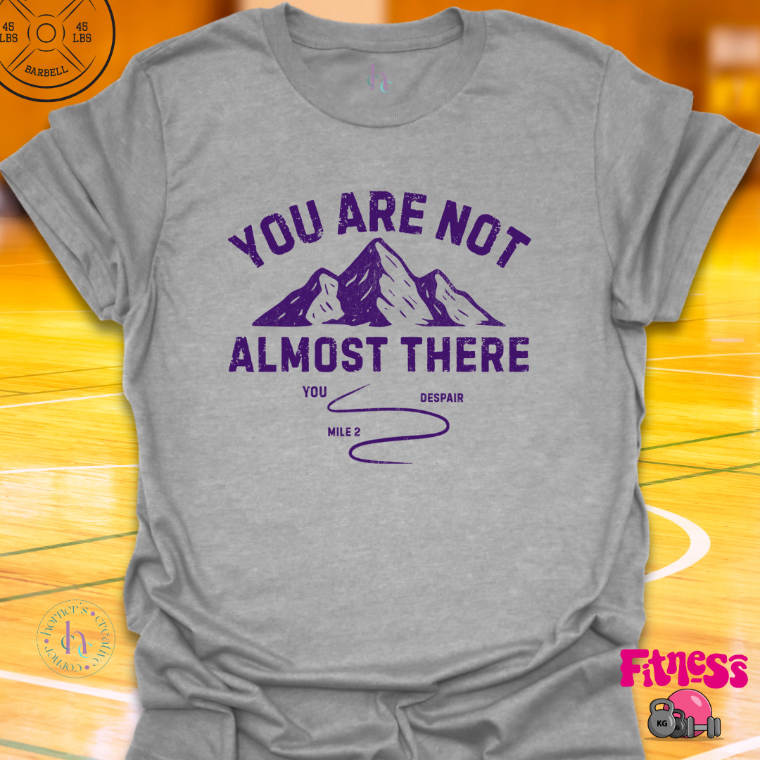 You Are Not Almost There T-Shirt