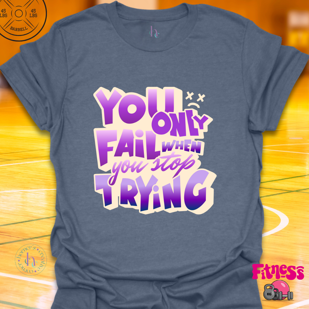 You Only Fail When You Stop Trying T-Shirt