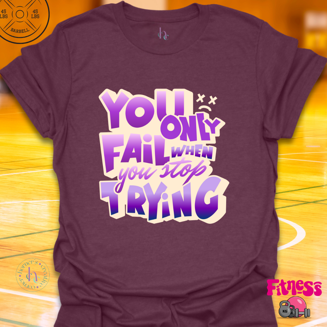 You Only Fail When You Stop Trying T-Shirt
