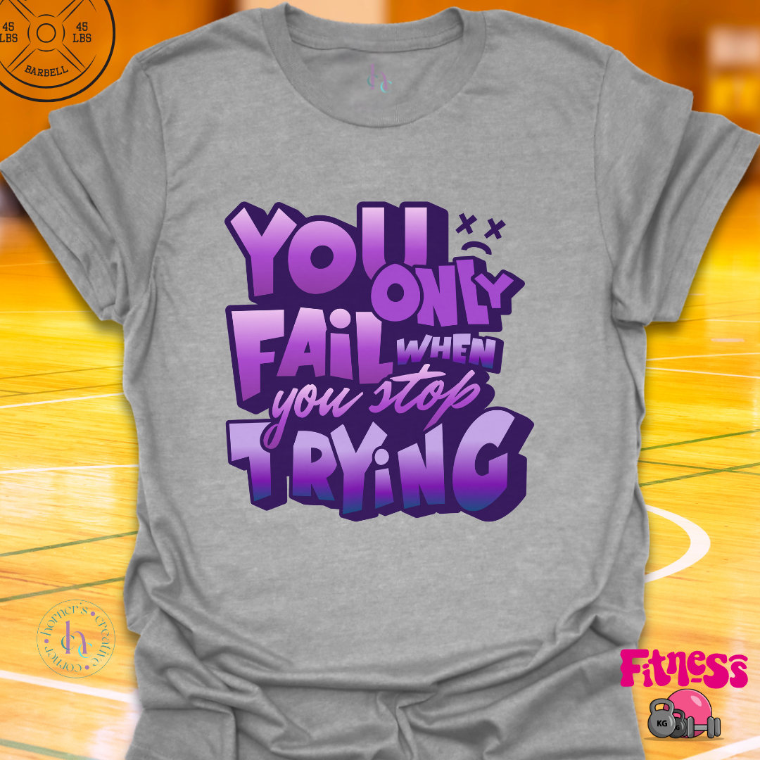 You Only Fail When You Stop Trying T-Shirt